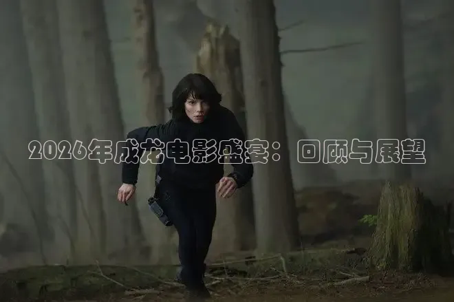 2026年成龙电影盛宴：回顾与展望